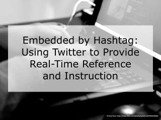 Embedded by Hashtag : Using Twitter to Provide Real-Time Reference and Instruction