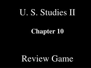 U. S. Studies II Chapter 10 Review Game