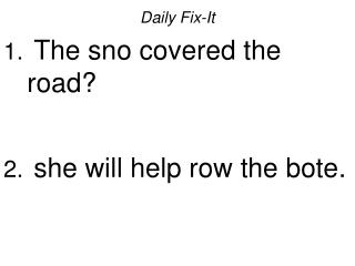 Daily Fix-It The sno covered the road? she will help row the bote.