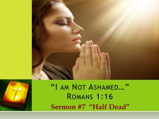 “I am Not Ashamed…” Romans 1:16