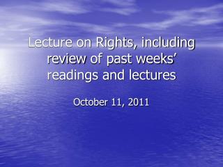 Lecture on Rights, including review of past weeks ’ readings and lectures