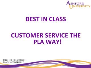 BEST IN CLASS CUSTOMER SERVICE THE PLA WAY!