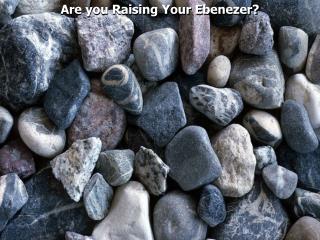 Are you Raising Your Ebenezer?