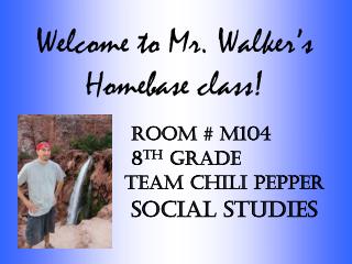 Welcome to Mr. Walker’s Homebase class!
