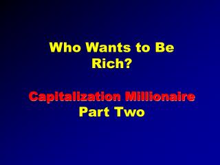 Who Wants to Be Rich? Capitalization Millionaire Part Two