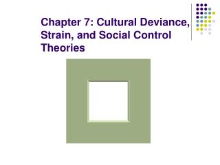 Chapter 7: Cultural Deviance, Strain, and Social Control Theories