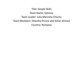 Title: Simple Skills Team Name: Ephesia Team Leader: Iulia Marinela Chiurtu