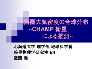 熱圏大気密度の全球分布 ~CHAMP 衛星 　　　		による推測 ~