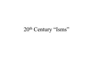 20 th Century “Isms”