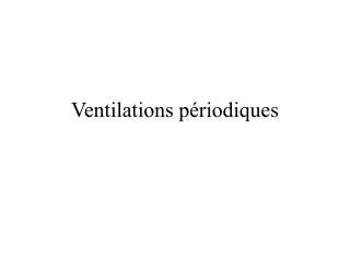 Ventilations périodiques