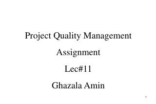 Project Quality Management Assignment Lec#11 Ghazala Amin