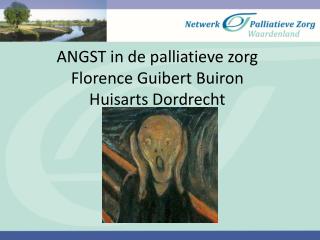 ANGST in de palliatieve zorg Florence Guibert Buiron Huisarts Dordrecht