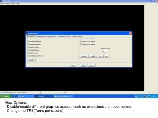 View Options: - Disable/enable different graphics aspects such as explosions and robot names.