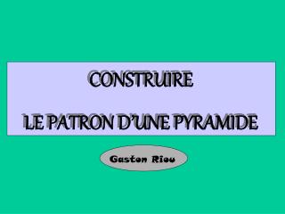 CONSTRUIRE LE PATRON D’UNE PYRAMIDE