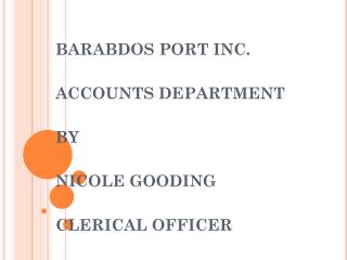 BARABDOS PORT INC. ACCOUNTS DEPARTMENT BY NICOLE GOODING CLERICAL OFFICER