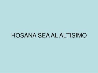 HOSANA SEA AL ALTISIMO