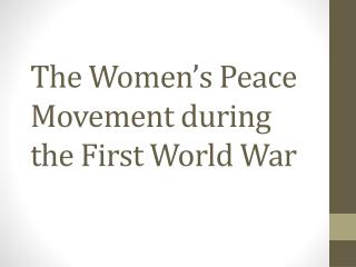 The Women’s Peace Movement during the First World War