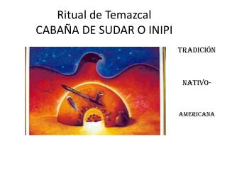 Ritual de Temazcal CABAÑA DE SUDAR O INIPI