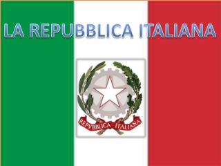 LA REPUBBLICA ITALIANA