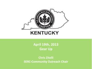 April 19th, 2013 Gear Up Chris Zitelli SERC-Community Outreach Chair