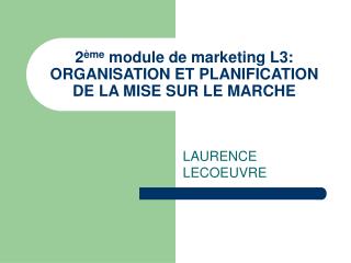 2 ème module de marketing L3: ORGANISATION ET PLANIFICATION DE LA MISE SUR LE MARCHE