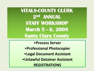 VITALS-COUNTY CLERK 2 nd ANNUAL STAFF WORKSHOP March 5 - 6, 2008 Santa Clara County