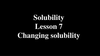 Solubility Lesson 7 Changing solubility