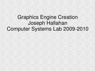 Graphics Engine Creation Joseph Hallahan Computer Systems Lab 2009-2010