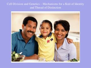 Cell Division and Genetics – Mechanisms for a Knit of Identity and Thread of Distinction