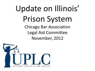 Update on Illinois’ Prison System Chicago Bar Association Legal Aid Committee November, 2012