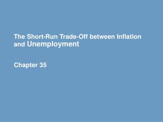 The Short-Run Trade-Off between Inflation and Unemployment Chapter 35