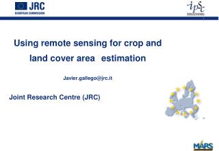 Using remote sensing for crop and land cover area estimation Javier.gallego@jrc.it