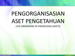 PENGORGANISASIAN ASET PENGETAHUAN (THE ORGANIZING OF KNOWLEDGE ASSETS)
