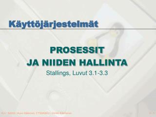 PROSESSIT JA NIIDEN HALLINTA Stallings, Luvut 3.1-3.3