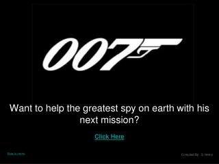 Want to help the greatest spy on earth with his next mission? Click Here
