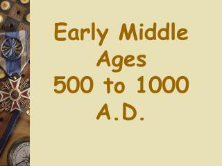 Early Middle Ages 500 to 1000 A.D.