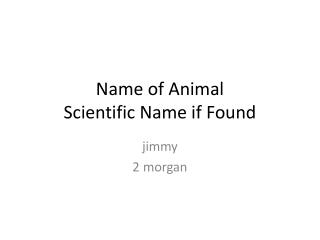 Name of Animal Scientific Name if Found