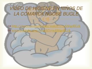 VIDEO DE HIGIENE EN NIÑOS DE LA COMARCA NGOBE BUGLE