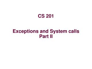 CS 201 Exceptions and System calls Part II