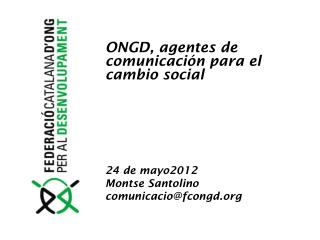 ONGD, agentes de comunicación para el cambio social 24 de mayo2012 Montse Santolino