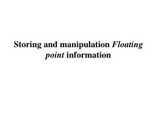 Storing and manipulation  Floating point  information