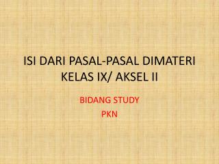 ISI DARI PASAL-PASAL DIMATERI KELAS IX/ AKSEL II