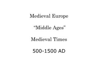 Medieval Europe “Middle Ages” Medieval Times 500-1500 AD