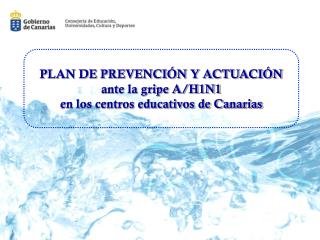 PLAN DE PREVENCIÓN Y ACTUACIÓN ante la gripe A/H1N1 en los centros educativos de Canarias