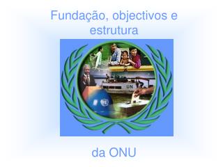 Fundação, objectivos e estrutura da ONU