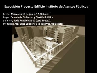 Exposición Proyecto Edificio Instituto de Asuntos Públicos