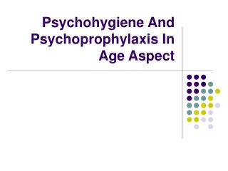 Psychohygiene And Psychoprophylaxis In Age Aspect