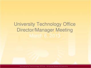 University Technology Office Director /Manager Meeting March 6 , 201 3