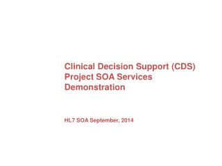 Clinical Decision Support (CDS) Project SOA Services Demonstration HL7 SOA September, 2014