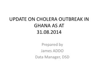 UPDATE ON CHOLERA OUTBREAK IN GHANA AS AT 31.08.2014
